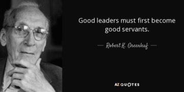 Good leaders must first become good servants. - Robert K. Greenleaf